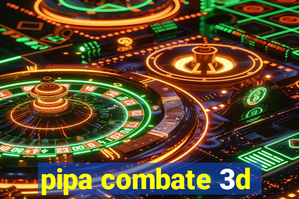 pipa combate 3d